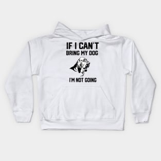 Bloodhound  If I Can't Bring My Dog I'm Not Going Kids Hoodie